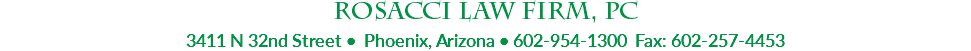 Rosacci Law Firm, PC 3411 N 32nd Street • Phoenix, Arizona • 602-954-1300 Fax: 602-257-4453