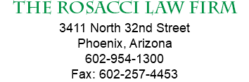 The Rosacci Law Firm 3411 North 32nd Street Phoenix, Arizona 602-954-1300 Fax: 602-257-4453